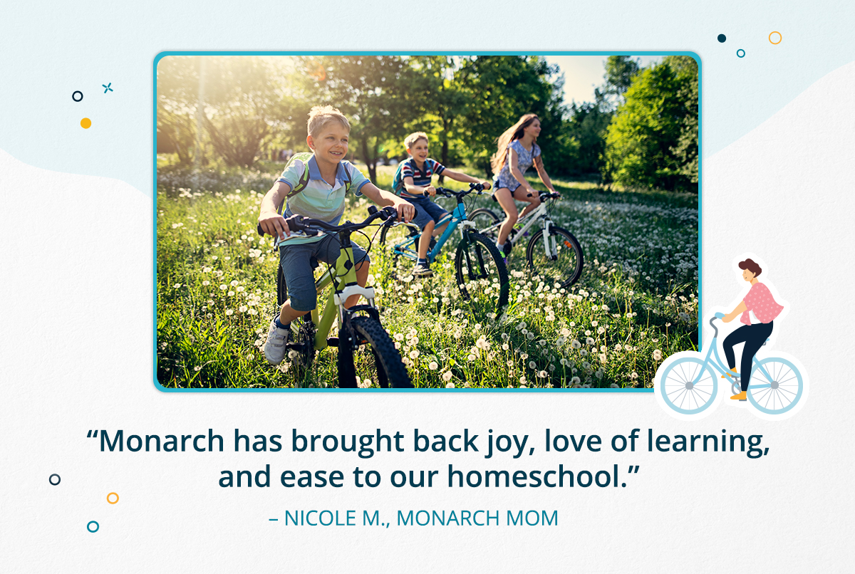 Monarch has brought back joy, love learning, and ease to our homeschool.